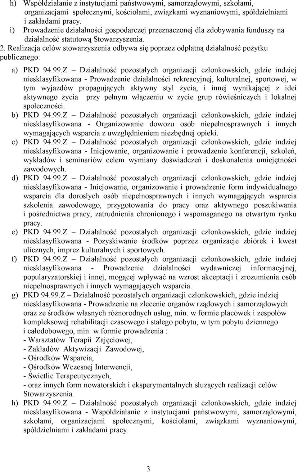Realizacja celów stowarzyszenia odbywa się poprzez odpłatną działalność pożytku publicznego: a) PKD 94.99.