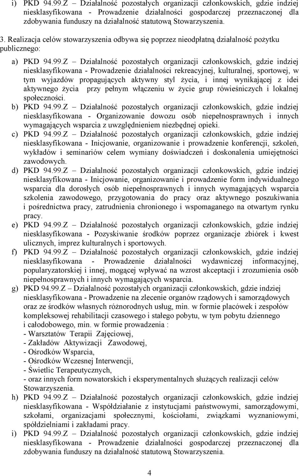 Stowarzyszenia. 3. Realizacja celów stowarzyszenia odbywa się poprzez nieodpłatną działalność pożytku publicznego: a) PKD 94.99.