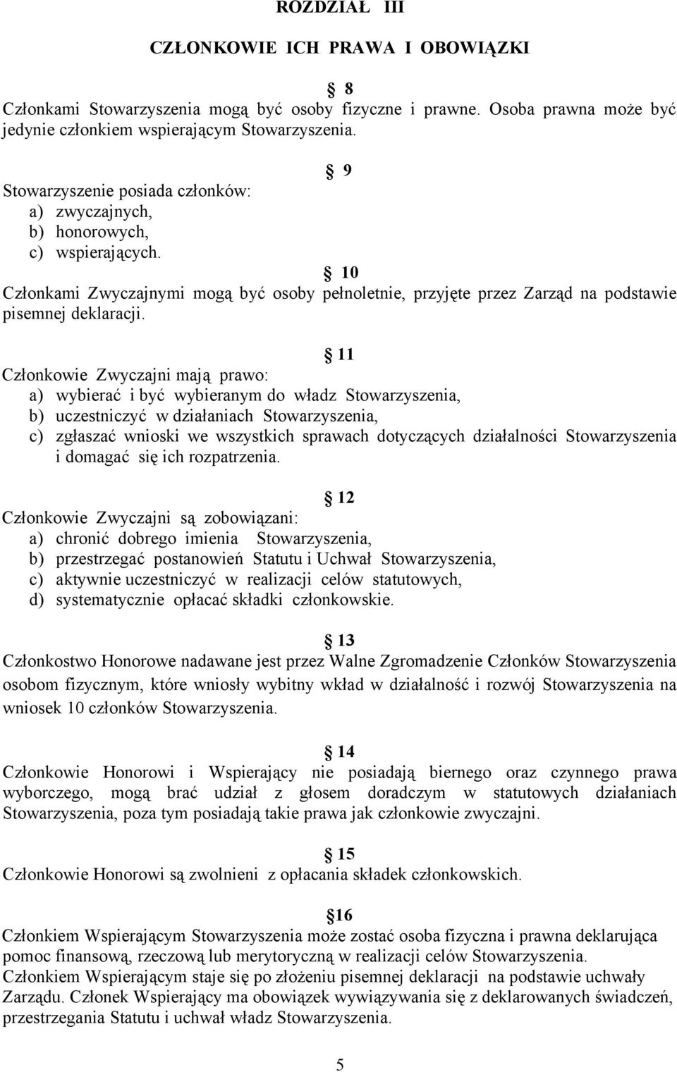 11 Członkowie Zwyczajni mają prawo: a) wybierać i być wybieranym do władz Stowarzyszenia, b) uczestniczyć w działaniach Stowarzyszenia, c) zgłaszać wnioski we wszystkich sprawach dotyczących
