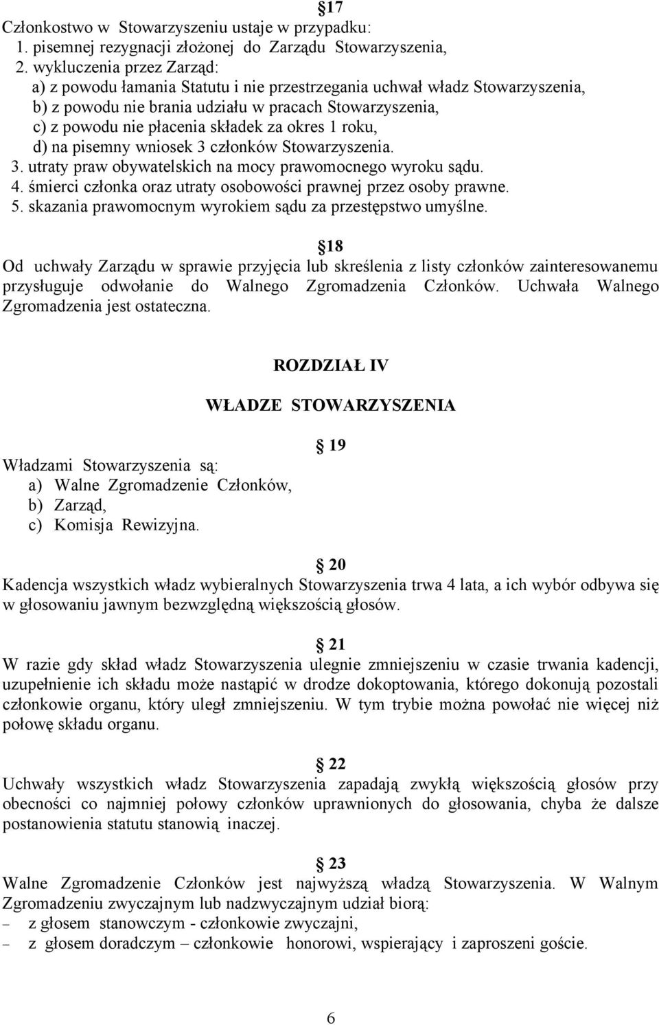okres 1 roku, d) na pisemny wniosek 3 członków Stowarzyszenia. 3. utraty praw obywatelskich na mocy prawomocnego wyroku sądu. 4. śmierci członka oraz utraty osobowości prawnej przez osoby prawne. 5.