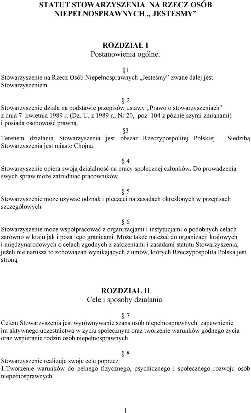 3 Terenem działania Stowarzyszenia jest obszar Rzeczypospolitej Polskiej. Siedzibą Stowarzyszenia jest miasto Chojna. 4 Stowarzyszenie opiera swoją działalność na pracy społecznej członków.