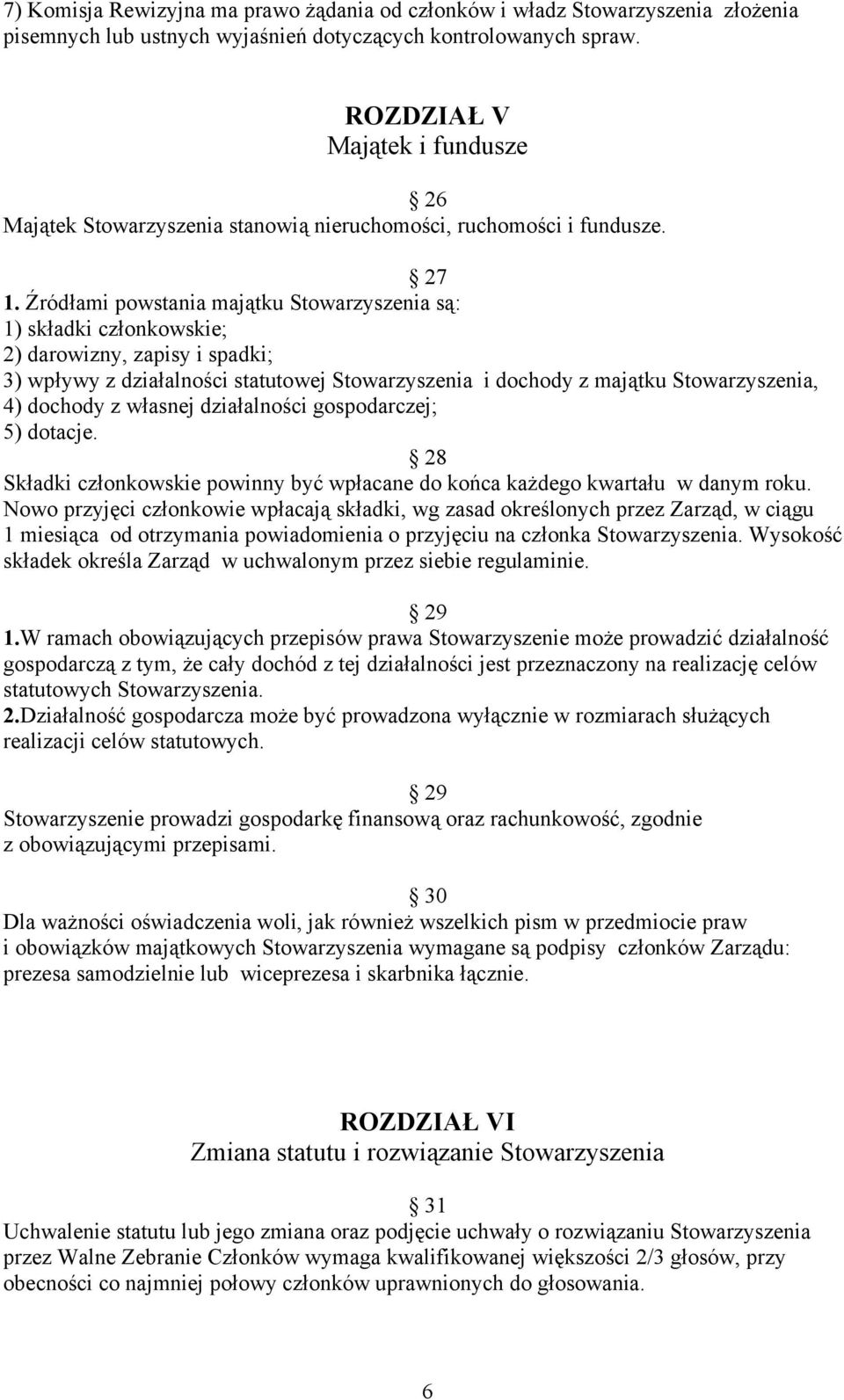 Źródłami powstania majątku Stowarzyszenia są: 1) składki członkowskie; 2) darowizny, zapisy i spadki; 3) wpływy z działalności statutowej Stowarzyszenia i dochody z majątku Stowarzyszenia, 4) dochody