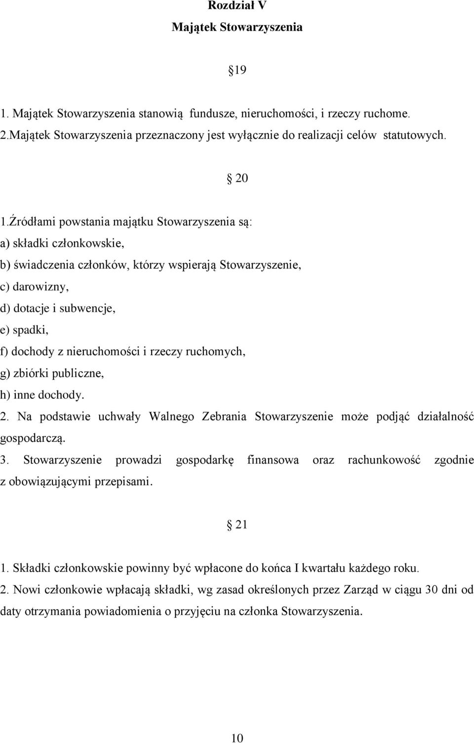nieruchomości i rzeczy ruchomych, g) zbiórki publiczne, h) inne dochody. 2. Na podstawie uchwały Walnego Zebrania Stowarzyszenie może podjąć działalność gospodarczą. 3.