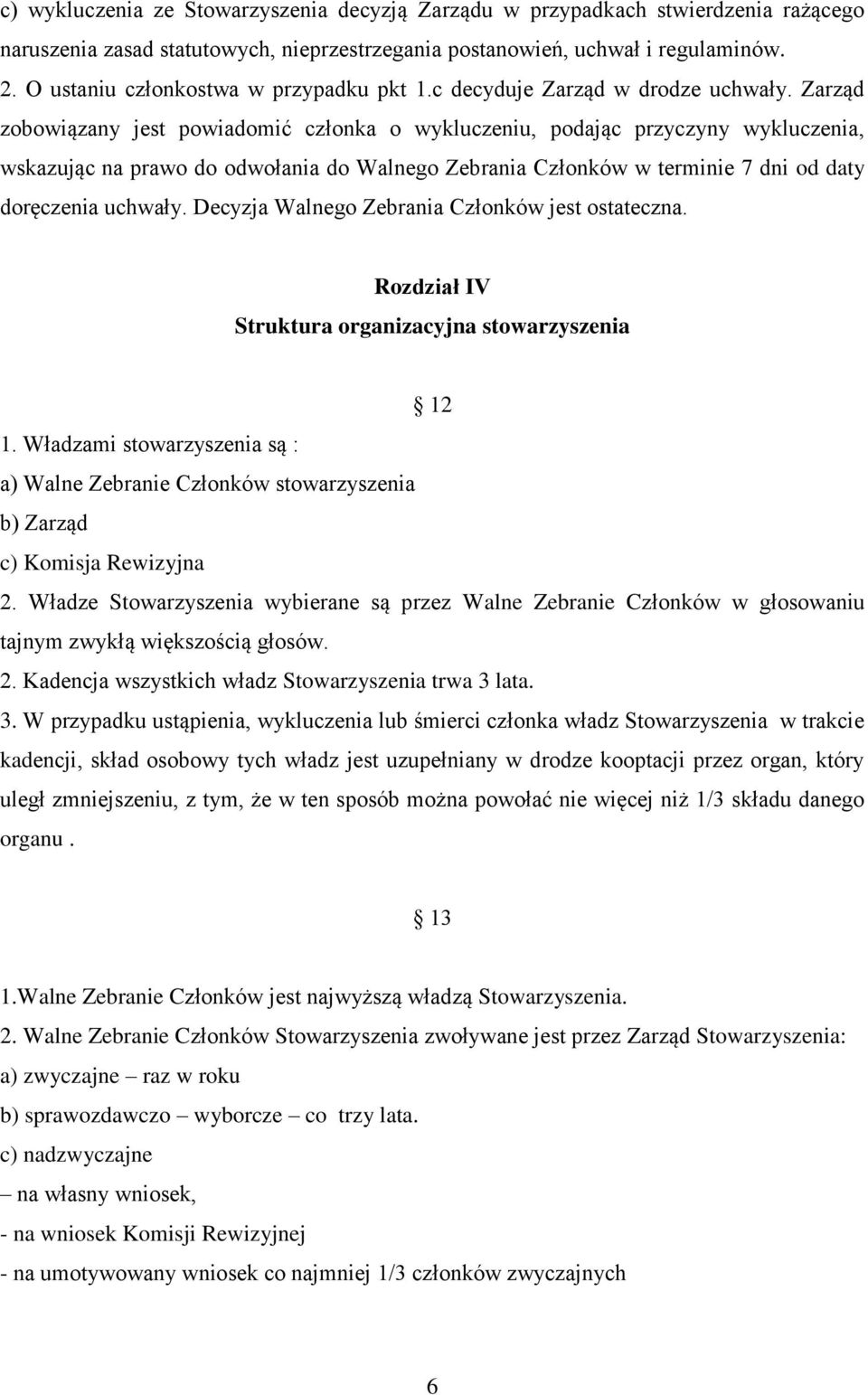 Zarząd zobowiązany jest powiadomić członka o wykluczeniu, podając przyczyny wykluczenia, wskazując na prawo do odwołania do Walnego Zebrania Członków w terminie 7 dni od daty doręczenia uchwały.