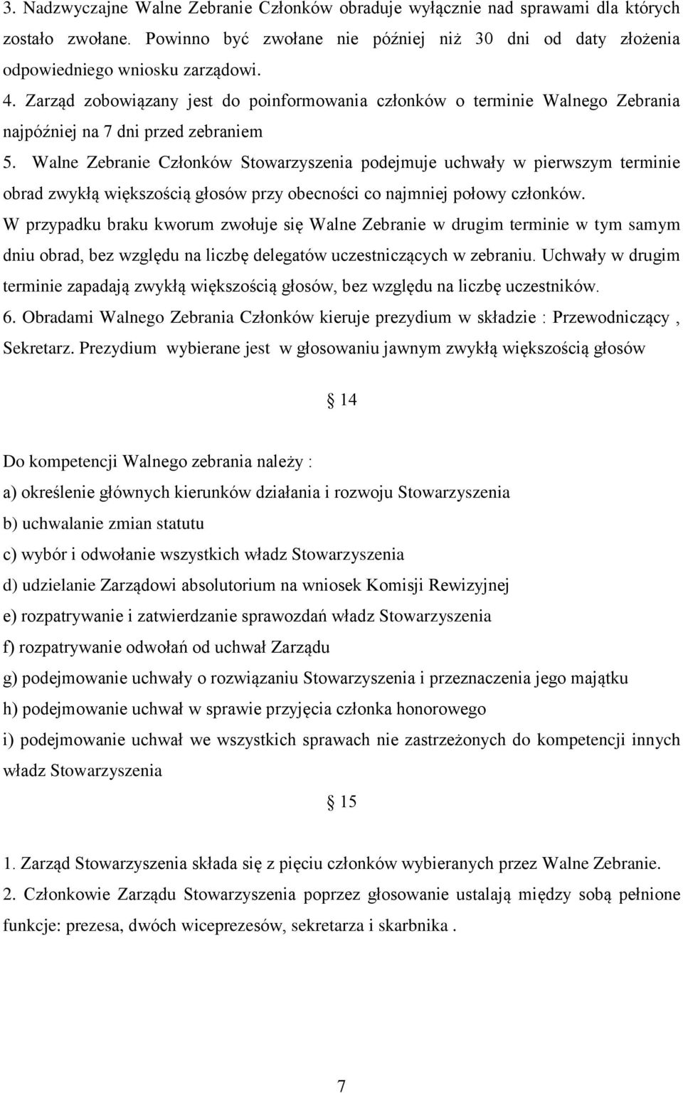 Walne Zebranie Członków Stowarzyszenia podejmuje uchwały w pierwszym terminie obrad zwykłą większością głosów przy obecności co najmniej połowy członków.