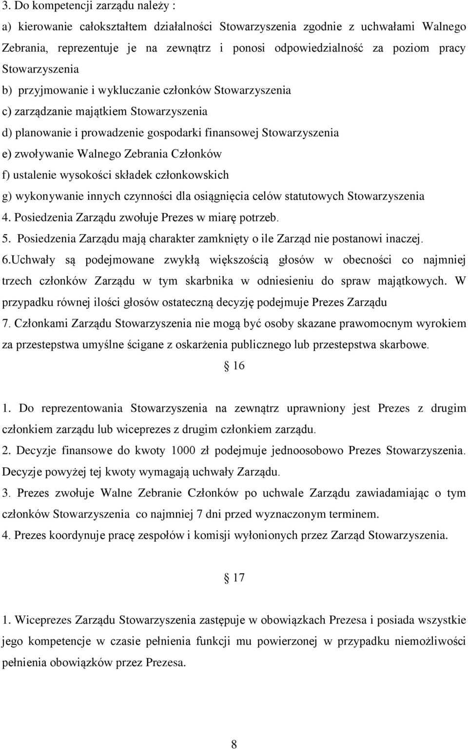 Zebrania Członków f) ustalenie wysokości składek członkowskich g) wykonywanie innych czynności dla osiągnięcia celów statutowych Stowarzyszenia 4. Posiedzenia Zarządu zwołuje Prezes w miarę potrzeb.