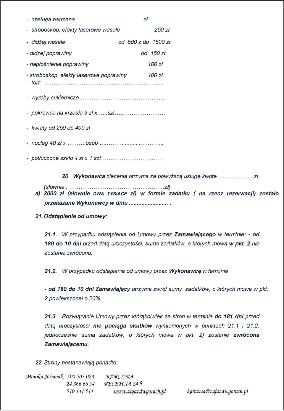 Wykonawca zlecenia otrzyma za powyższą usługę kwotę...zł (słownie : zł). a) 2000 zł (słownie DWA TYSIĄCE zł) w formie zadatku ( na rzecz rezerwacji) zostało przekazane Wykonawcy w dniu.... 21.