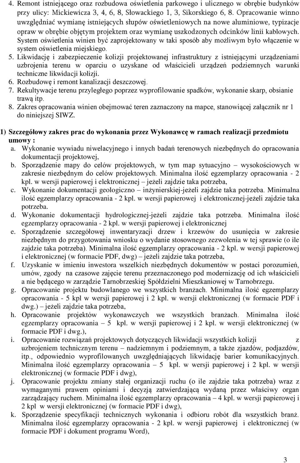 System oświetlenia winien być zaprojektowany w taki sposób aby możliwym było włączenie w system oświetlenia miejskiego. 5.