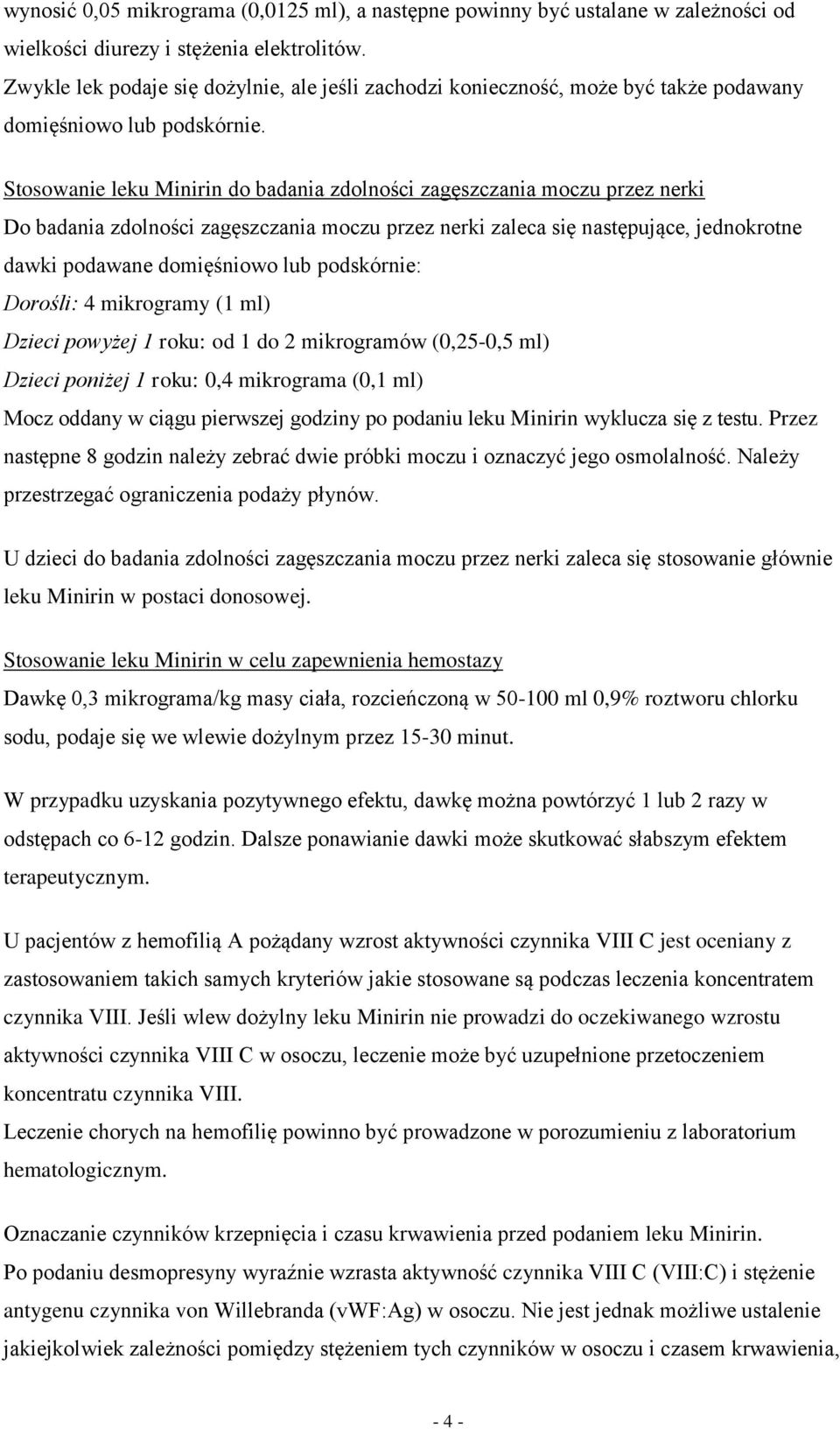 Stosowanie leku Minirin do badania zdolności zagęszczania moczu przez nerki Do badania zdolności zagęszczania moczu przez nerki zaleca się następujące, jednokrotne dawki podawane domięśniowo lub