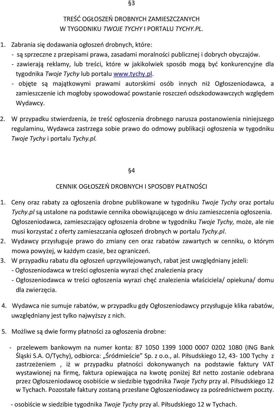 - zawierają reklamy, lub treści, które w jakikolwiek sposób mogą być konkurencyjne dla tygodnika Twoje Tychy lub portalu www.tychy.pl.