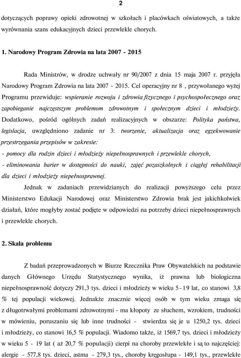 Cel operacyjny nr 8, przywołanego wyżej Programu przewiduje: wspieranie rozwoju i zdrowia fizycznego i psychospołecznego oraz zapobieganie najczęstszym problemom zdrowotnym i społecznym dzieci i