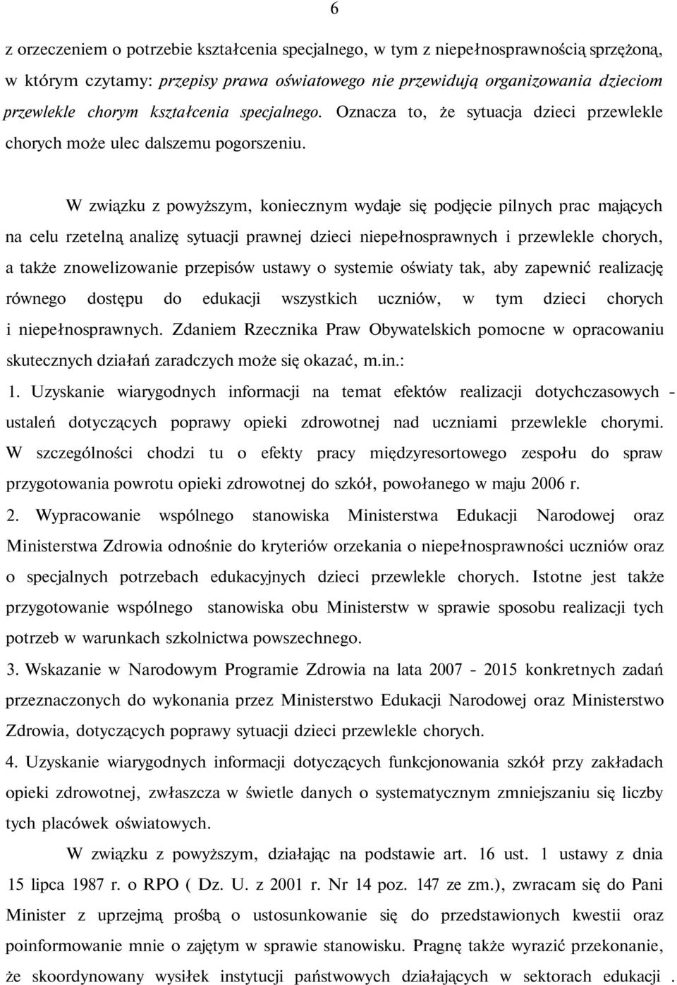 W związku z powyższym, koniecznym wydaje się podjęcie pilnych prac mających na celu rzetelną analizę sytuacji prawnej dzieci niepełnosprawnych i przewlekle chorych, a także znowelizowanie przepisów
