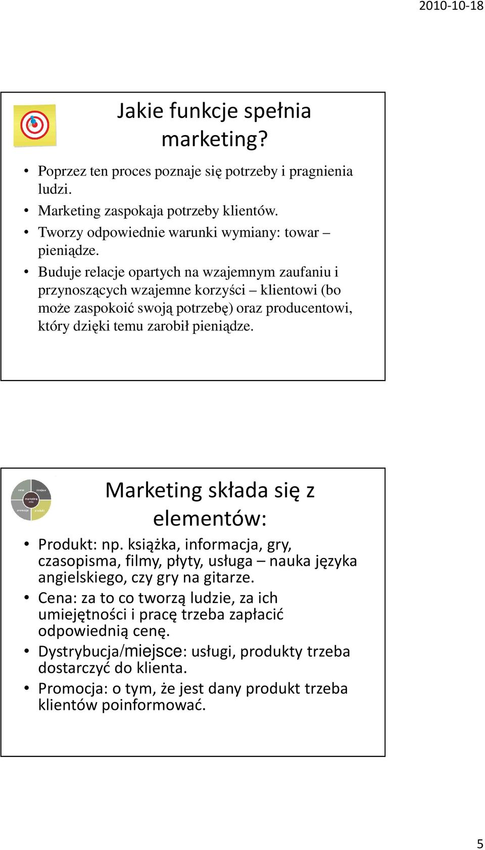 Marketing składa się z elementów: Produkt: np. książka, informacja, gry, czasopisma, filmy, płyty, usługa nauka języka angielskiego, czy gry na gitarze.