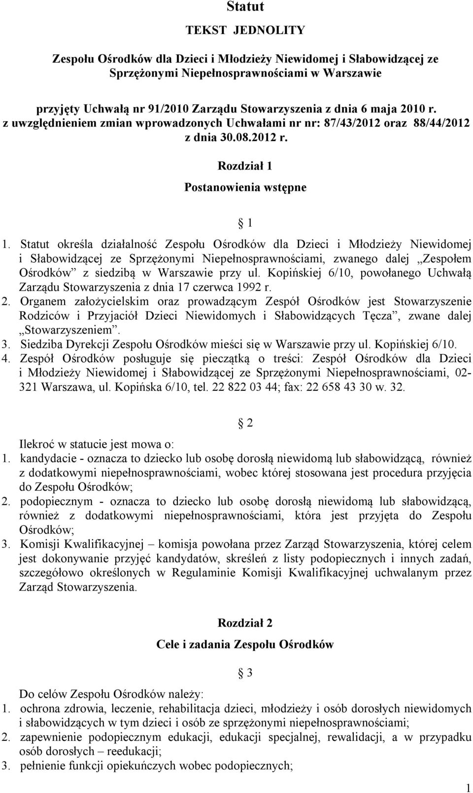 Statut określa działalność Zespołu Ośrodków dla Dzieci i Młodzieży Niewidomej i Słabowidzącej ze Sprzężonymi Niepełnosprawnościami, zwanego dalej Zespołem Ośrodków z siedzibą w Warszawie przy ul.
