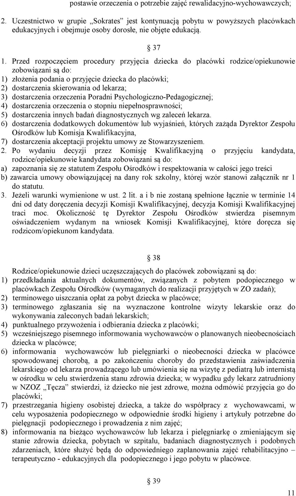 Przed rozpoczęciem procedury przyjęcia dziecka do placówki rodzice/opiekunowie zobowiązani są do: 1) złożenia podania o przyjęcie dziecka do placówki; 2) dostarczenia skierowania od lekarza; 3)