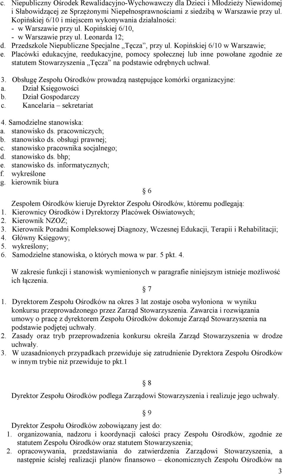 Kopińskiej 6/10 w Warszawie; e. Placówki edukacyjne, reedukacyjne, pomocy społecznej lub inne powołane zgodnie ze statutem Stowarzyszenia Tęcza na podstawie odrębnych uchwał. 3.