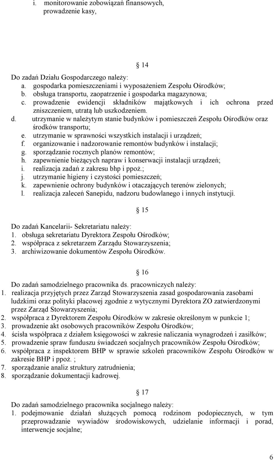 utrzymanie w należytym stanie budynków i pomieszczeń Zespołu Ośrodków oraz środków transportu; e. utrzymanie w sprawności wszystkich instalacji i urządzeń; f.