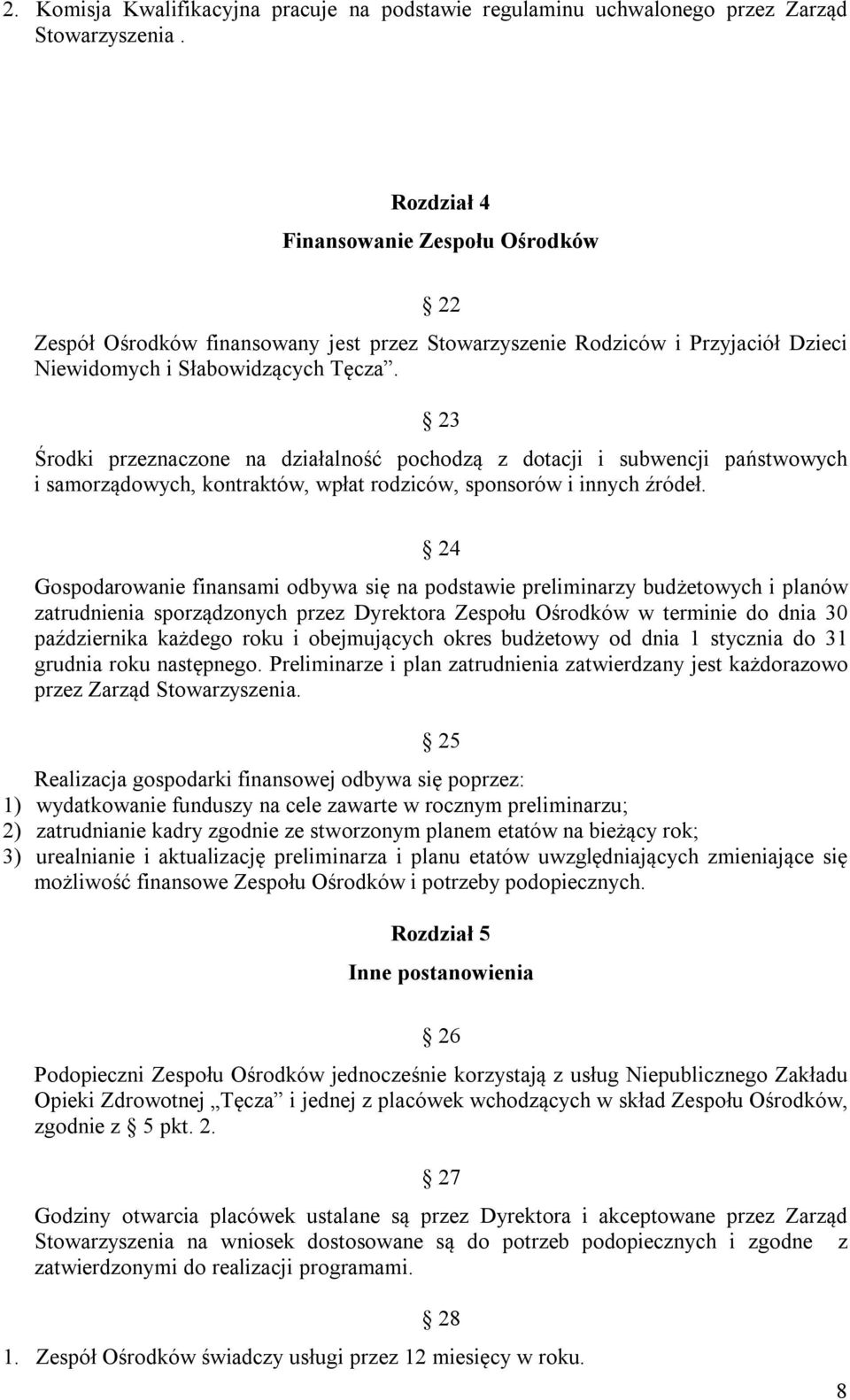 23 Środki przeznaczone na działalność pochodzą z dotacji i subwencji państwowych i samorządowych, kontraktów, wpłat rodziców, sponsorów i innych źródeł.