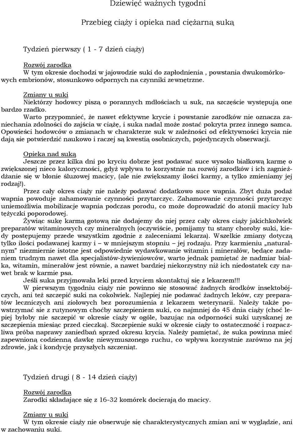 Warto przypomnieć, że nawet efektywne krycie i powstanie zarodków nie oznacza zaniechania zdolności do zajścia w ciążę, i suka nadal może zostać pokryta przez innego samca.