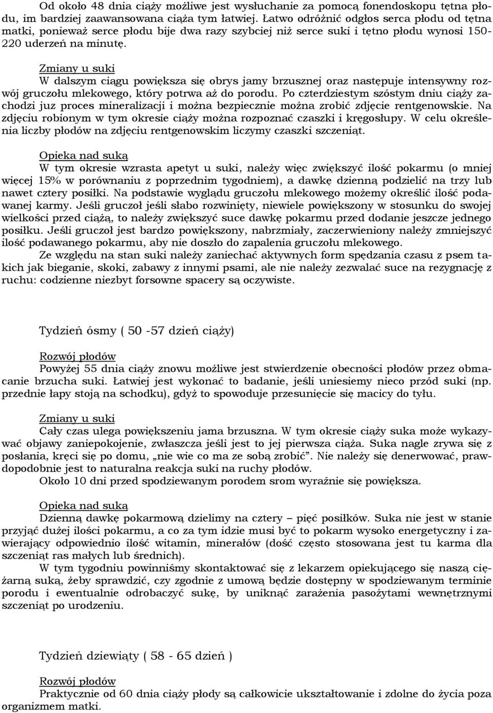 W dalszym ciągu powiększa się obrys jamy brzusznej oraz następuje intensywny rozwój gruczołu mlekowego, który potrwa aż do porodu.