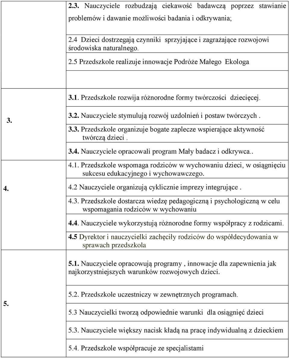 Przedszkole rozwija różnorodne formy twórczości dziecięcej. 3. 3.2. Nauczyciele stymulują rozwój uzdolnień i postaw twórczych. 3.3. Przedszkole organizuje bogate zaplecze wspierające aktywność twórczą dzieci.