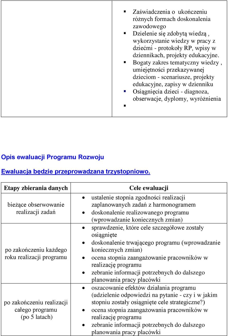 ewaluacji Programu Rozwoju Ewaluacja będzie przeprowadzana trzystopniowo.