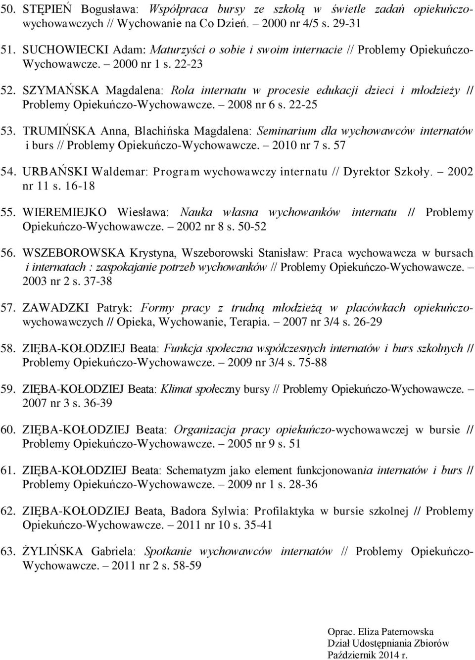 SZYMAŃSKA Magdalena: Rola internatu w procesie edukacji dzieci i młodzieży // Problemy Opiekuńczo-Wychowawcze. 2008 nr 6 s. 22-25 53.