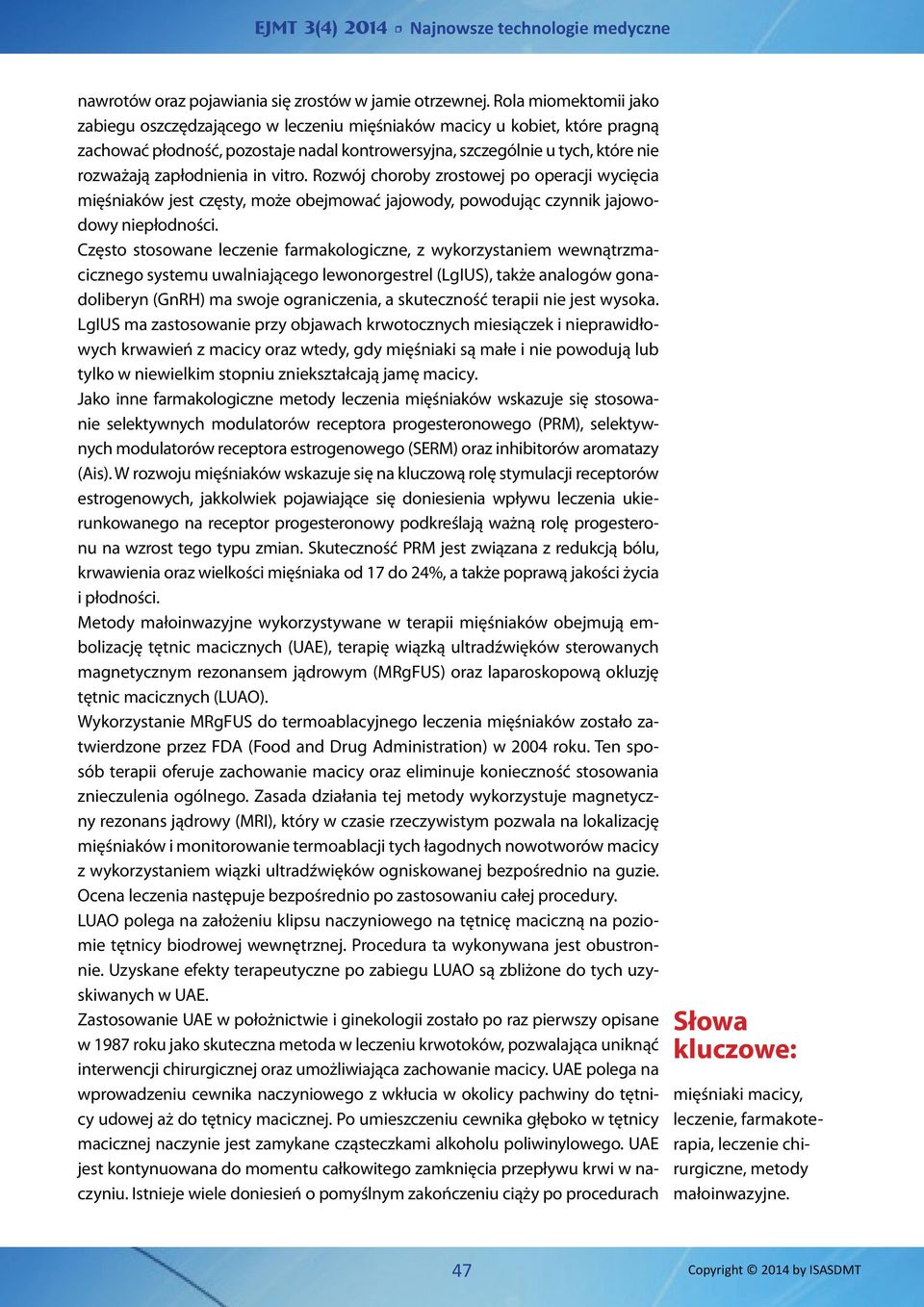 zapłodnienia in vitro. Rozwój choroby zrostowej po operacji wycięcia mięśniaków jest częsty, może obejmować jajowody, powodując czynnik jajowodowy niepłodności.
