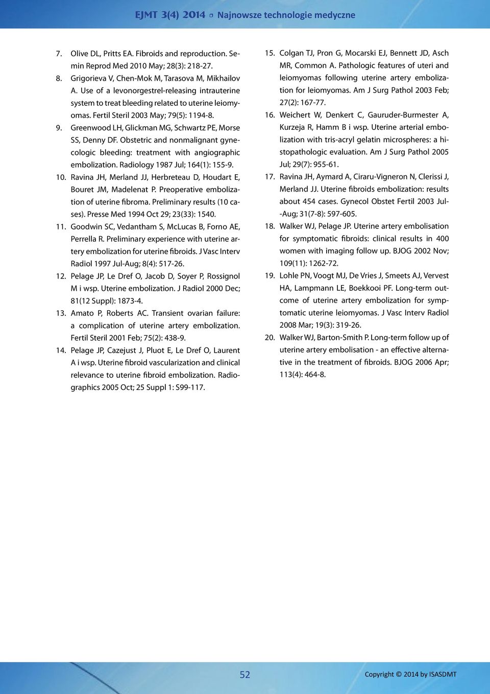 Greenwood LH, Glickman MG, Schwartz PE, Morse SS, Denny DF. Obstetric and nonmalignant gynecologic bleeding: treatment with angiographic embolization. Radiology 1987 Jul; 164(1): 155-9. 10.