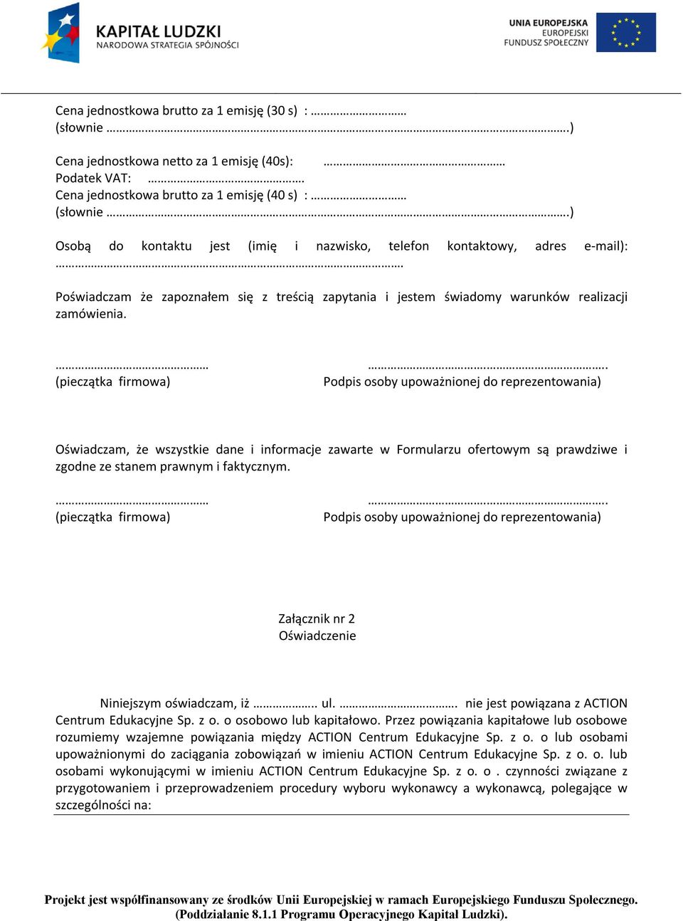 .. Podpis osoby upoważnionej do reprezentowania) Oświadczam, że wszystkie dane i informacje zawarte w Formularzu ofertowym są prawdziwe i zgodne ze stanem prawnym i faktycznym. (pieczątka firmowa).