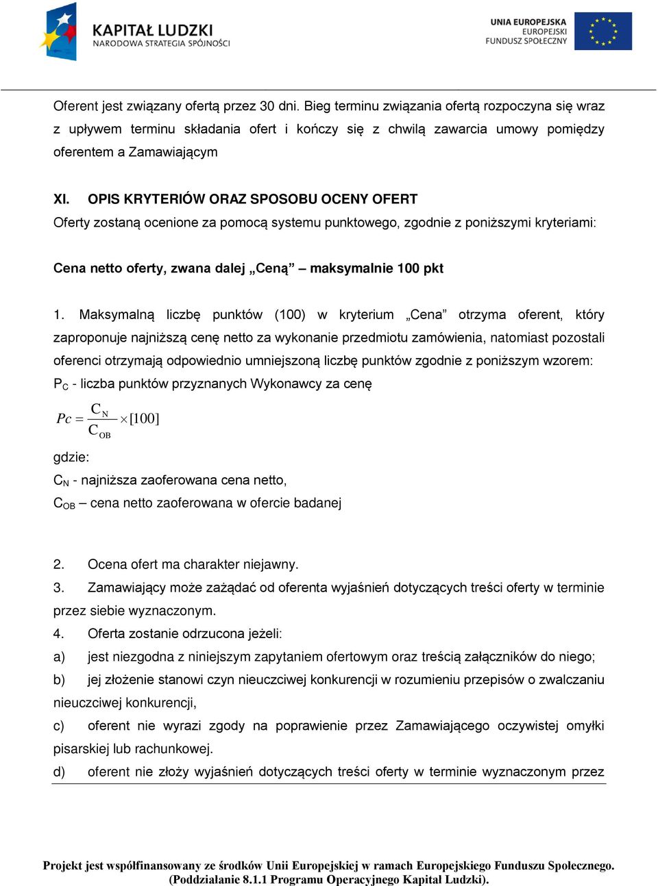 OPIS KRYTERIÓW ORAZ SPOSOBU OCENY OFERT Oferty zostaną ocenione za pomocą systemu punktowego, zgodnie z poniższymi kryteriami: Cena netto oferty, zwana dalej Ceną maksymalnie 100 pkt 1.