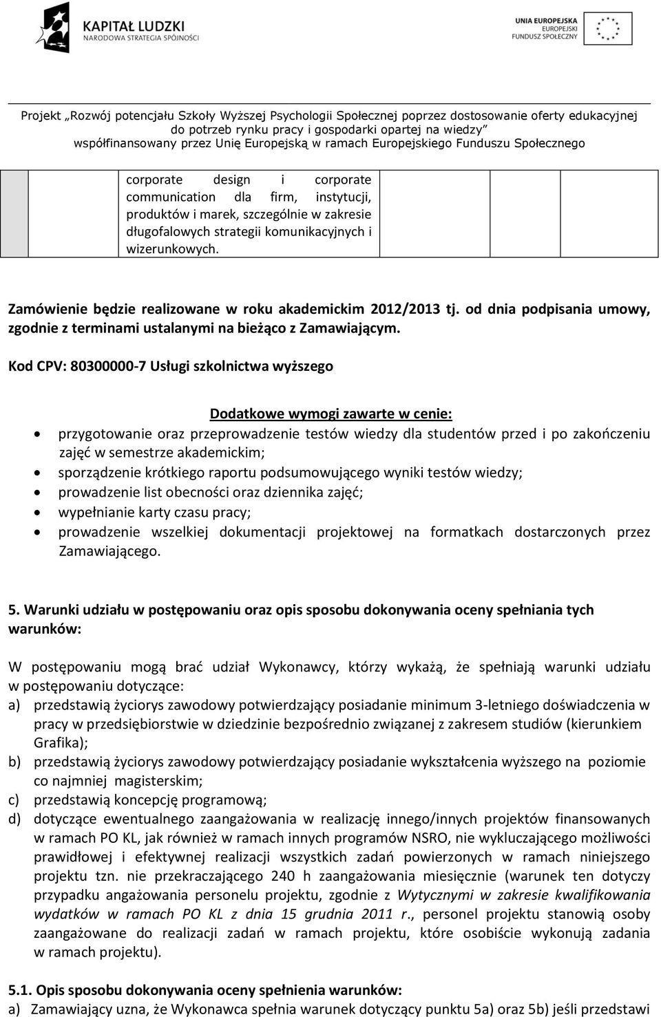 Kod CPV: 80300000-7 Usługi szkolnictwa wyższego Dodatkowe wymogi zawarte w cenie: przygotowanie oraz przeprowadzenie testów wiedzy dla studentów przed i po zakończeniu zajęć w semestrze akademickim;