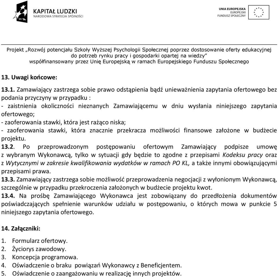 13.2. Po przeprowadzonym postępowaniu ofertowym Zamawiający podpisze umowę z wybranym Wykonawcą, tylko w sytuacji gdy będzie to zgodne z przepisami Kodeksu pracy oraz z Wytycznymi w zakresie