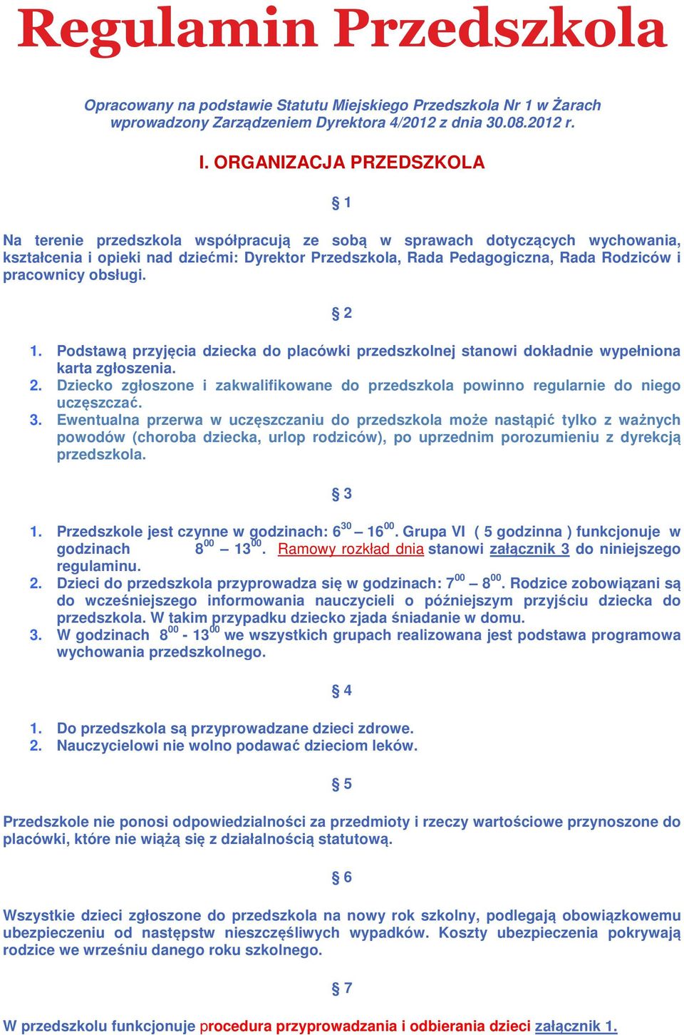 pracownicy obsługi. 2 1. Podstawą przyjęcia dziecka do placówki przedszkolnej stanowi dokładnie wypełniona karta zgłoszenia. 2. Dziecko zgłoszone i zakwalifikowane do przedszkola powinno regularnie do niego uczęszczać.