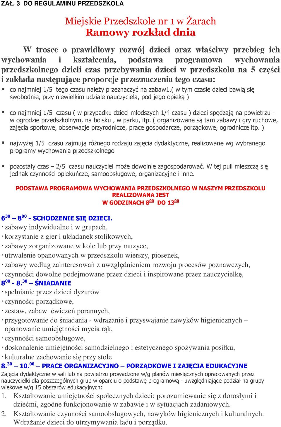 ( w tym czasie dzieci bawią się swobodnie, przy niewielkim udziale nauczyciela, pod jego opieką ) co najmniej 1/5 czasu ( w przypadku dzieci młodszych 1/4 czasu ) dzieci spędzają na powietrzu - w