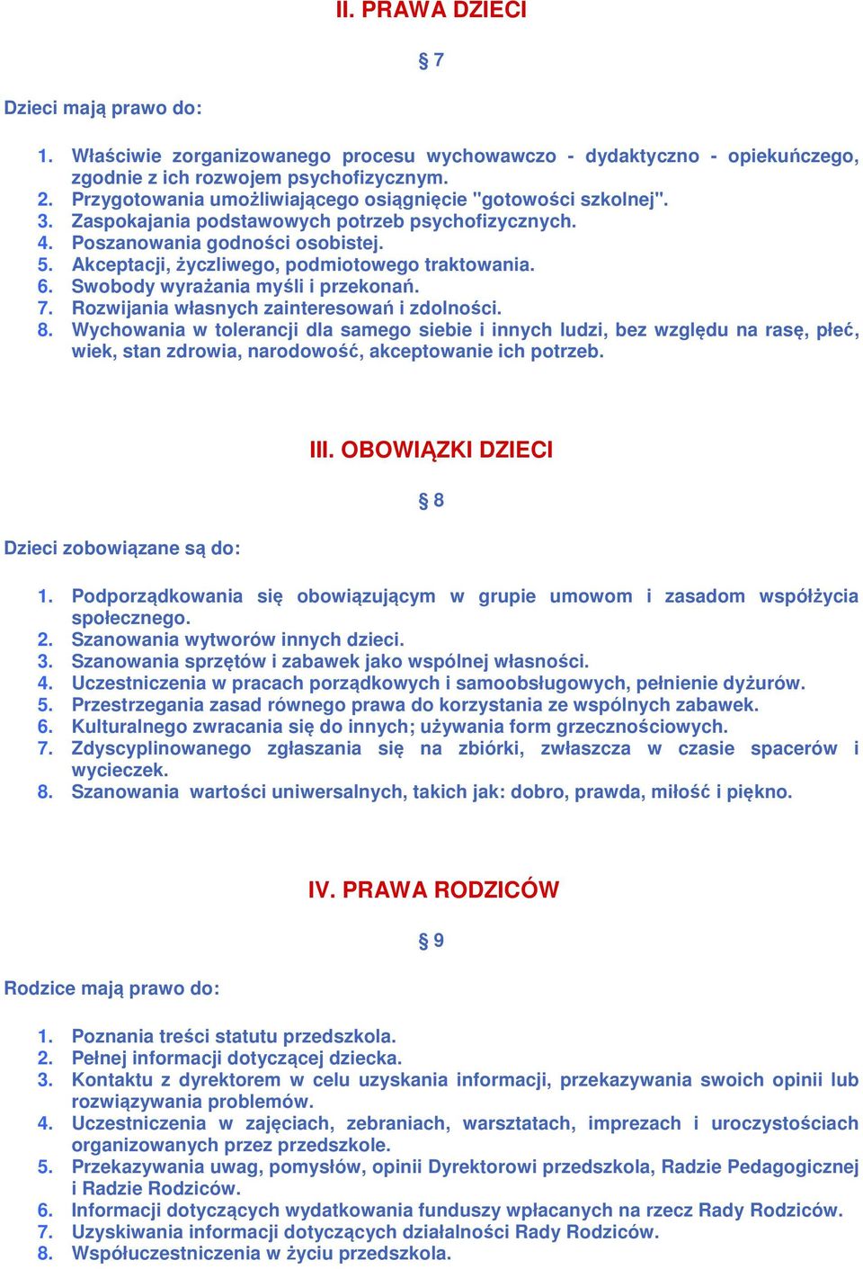 Akceptacji, życzliwego, podmiotowego traktowania. 6. Swobody wyrażania myśli i przekonań. 7. Rozwijania własnych zainteresowań i zdolności. 8.