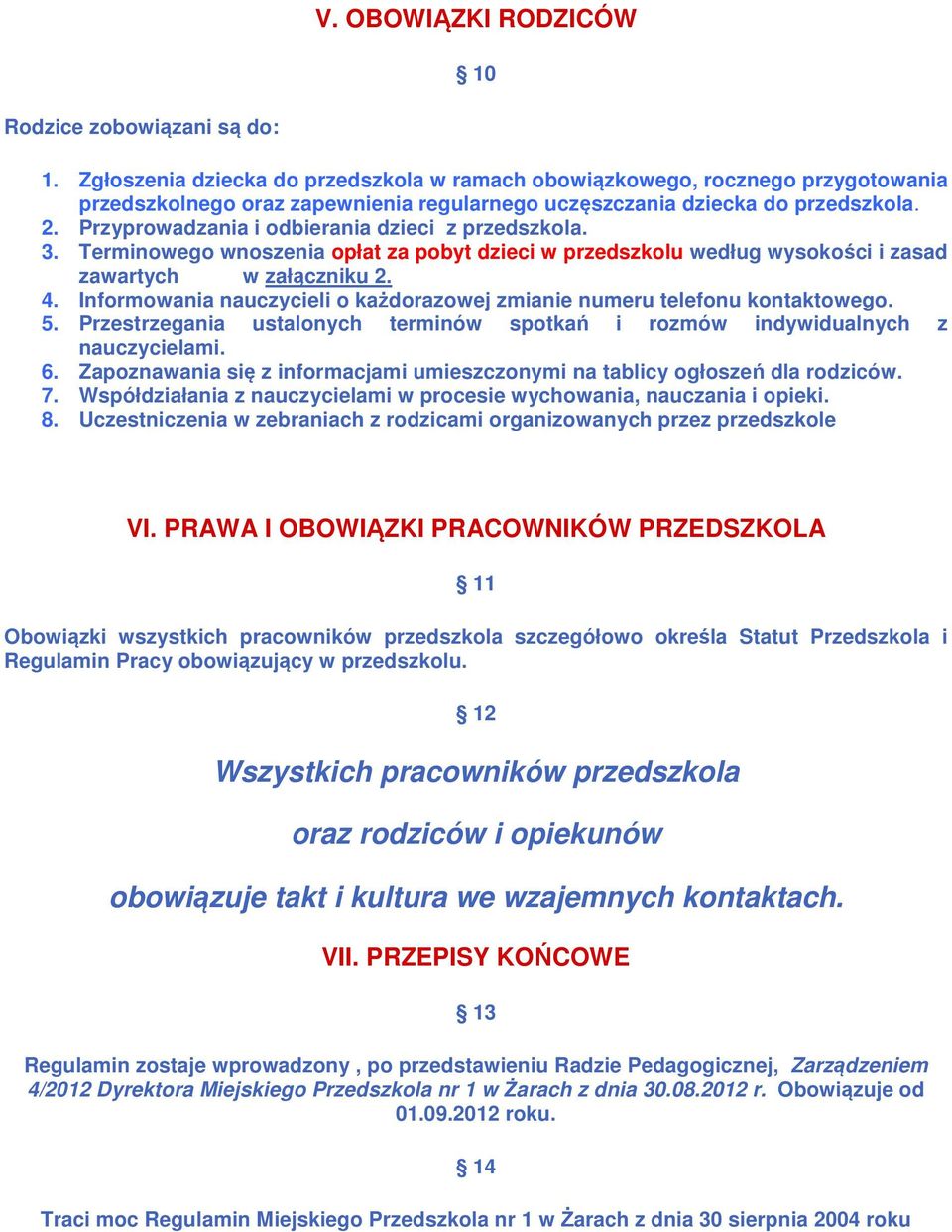 Przyprowadzania i odbierania dzieci z przedszkola. 3. Terminowego wnoszenia opłat za pobyt dzieci w przedszkolu według wysokości i zasad zawartych w załączniku 2. 4.