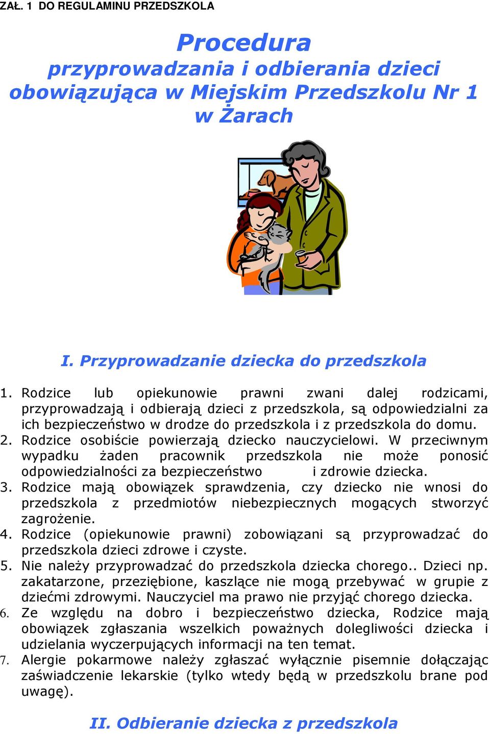 Rodzice osobiście powierzają dziecko nauczycielowi. W przeciwnym wypadku żaden pracownik przedszkola nie może ponosić odpowiedzialności za bezpieczeństwo i zdrowie dziecka. 3.