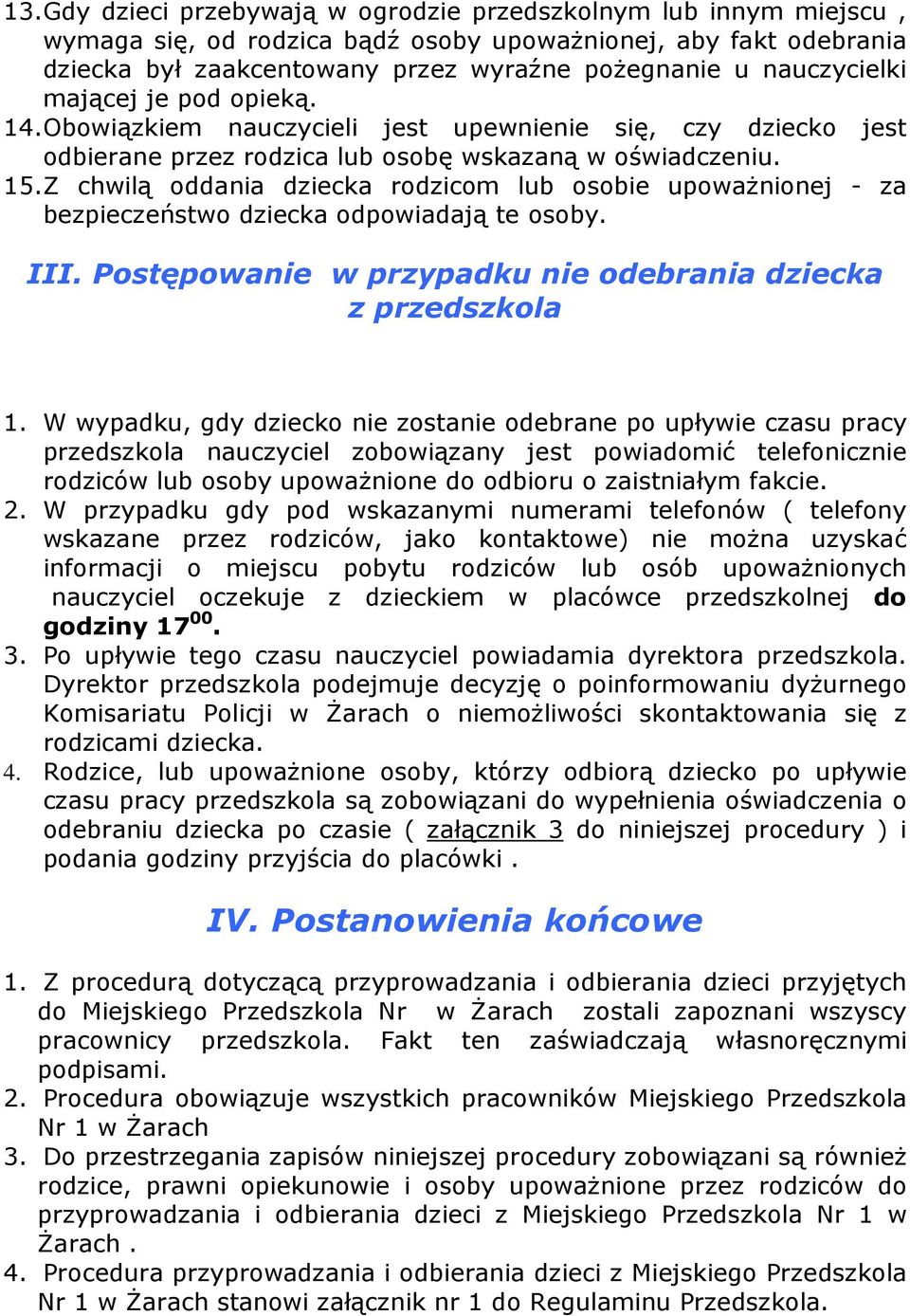 Z chwilą oddania dziecka rodzicom lub osobie upoważnionej - za bezpieczeństwo dziecka odpowiadają te osoby. III. Postępowanie w przypadku nie odebrania dziecka z przedszkola 1.