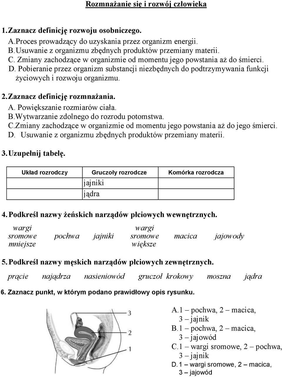 Zaznacz definicję rozmnaŝania. A. Powiększanie rozmiarów ciała. B.Wytwarzanie zdolnego do rozrodu potomstwa. C.Zmiany zachodzące w organizmie od momentu jego powstania aŝ do jego śmierci. D.