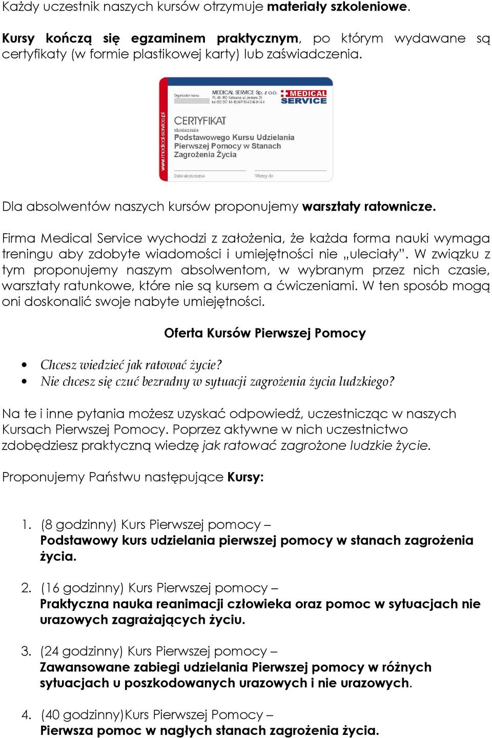 W związku z tym proponujemy naszym absolwentom, w wybranym przez nich czasie, warsztaty ratunkowe, które nie są kursem a ćwiczeniami. W ten sposób mogą oni doskonalić swoje nabyte umiejętności.