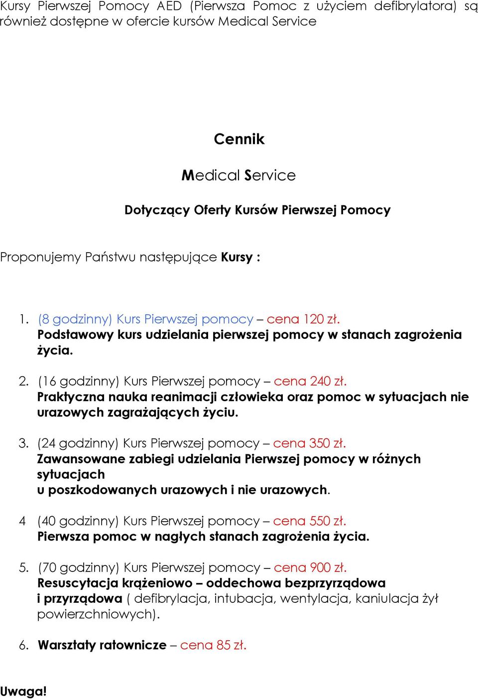 (16 godzinny) Kurs Pierwszej pomocy cena 240 zł. Praktyczna nauka reanimacji człowieka oraz pomoc w sytuacjach nie urazowych zagraŝających Ŝyciu. 3. (24 godzinny) Kurs Pierwszej pomocy cena 350 zł.