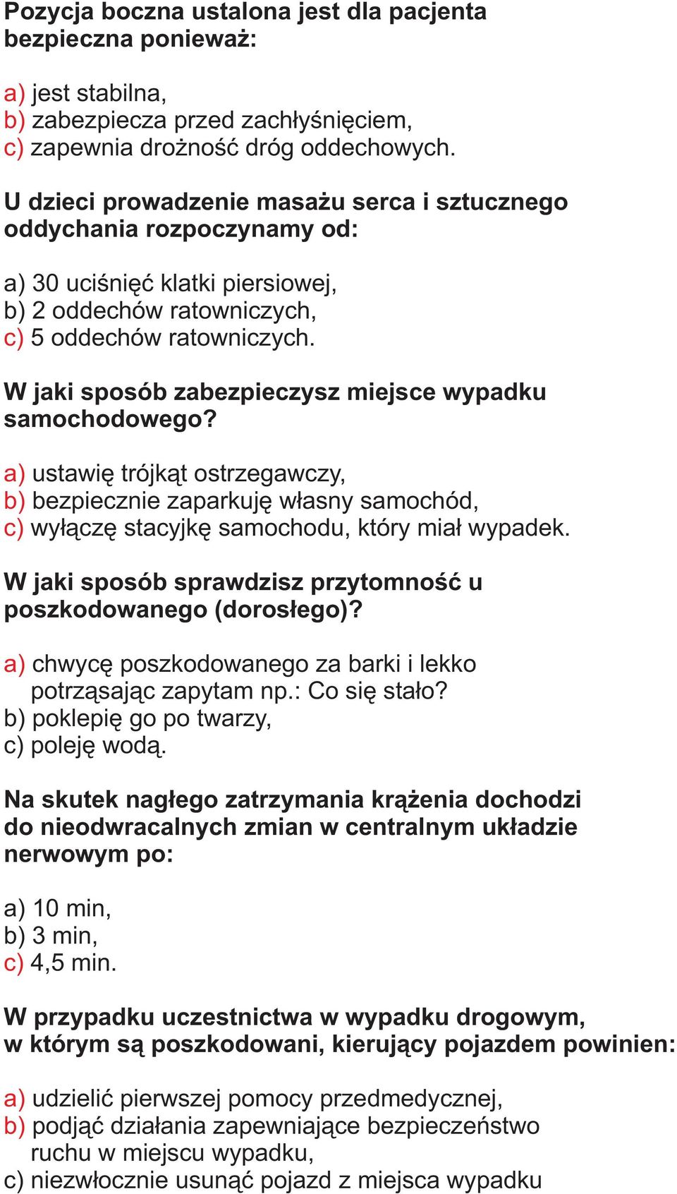 W jaki sposób zabezpieczysz miejsce wypadku samochodowego? ustawiê trójk¹t ostrzegawczy, bezpiecznie zaparkujê w³asny samochód, c) wy³¹czê stacyjkê samochodu, który mia³ wypadek.