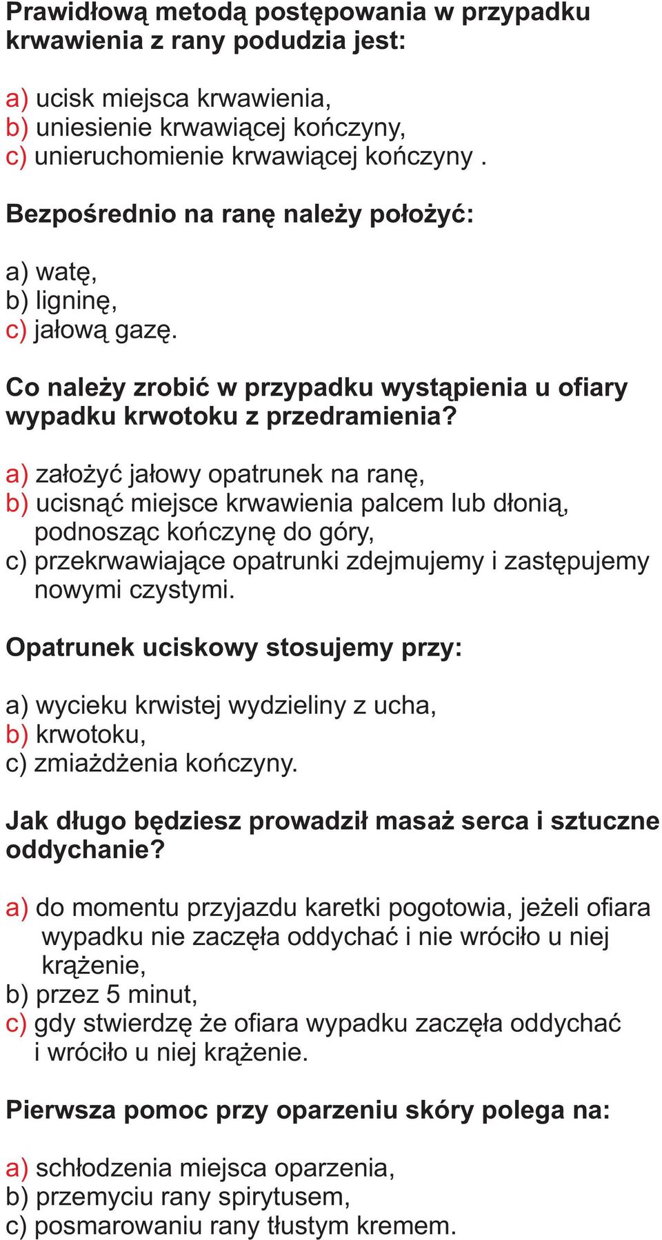 za³o yæ ja³owy opatrunek na ranê, ucisn¹æ miejsce krwawienia palcem lub d³oni¹, podnosz¹c koñczynê do góry, c) przekrwawiaj¹ce opatrunki zdejmujemy i zastêpujemy nowymi czystymi.