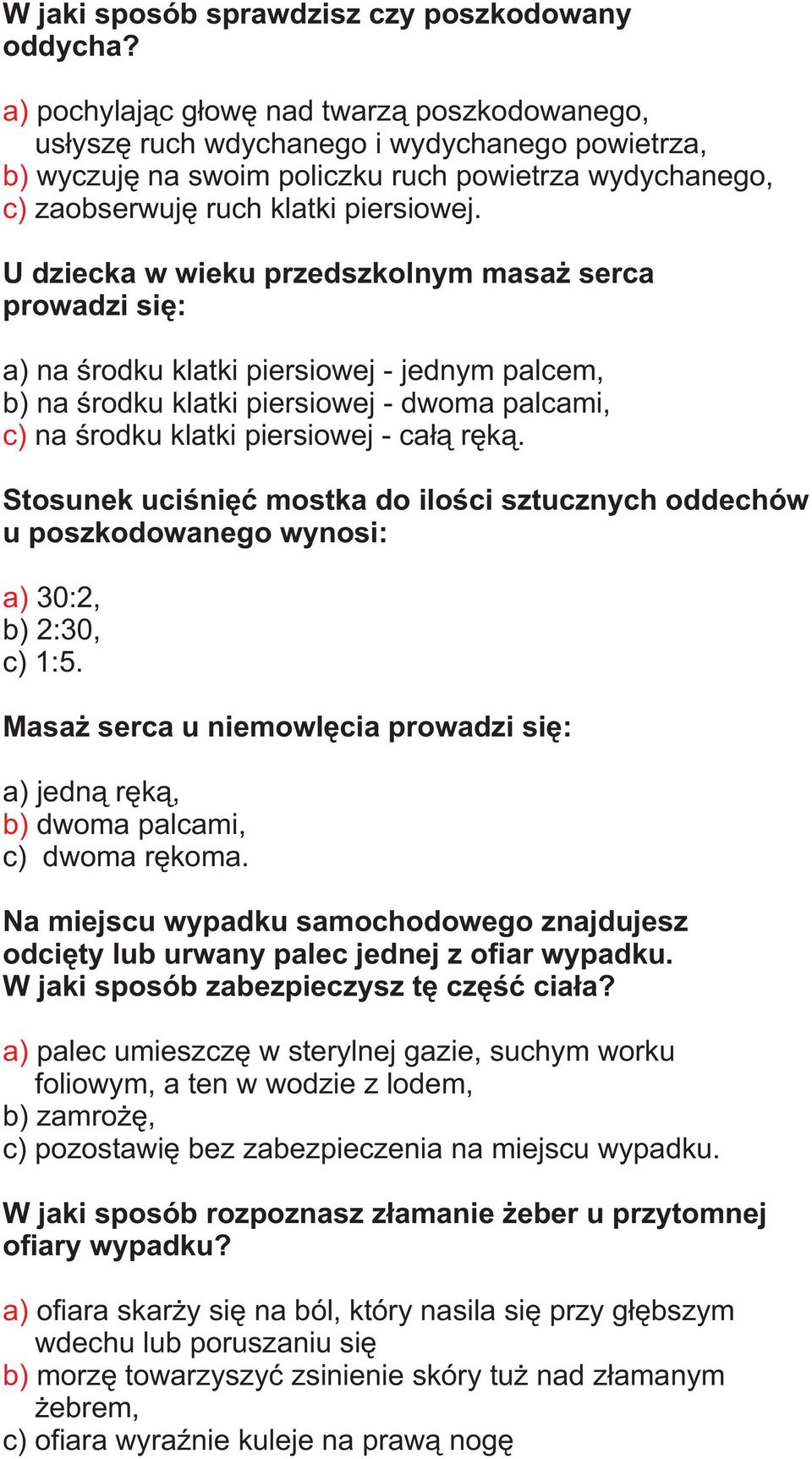 U dziecka w wieku przedszkolnym masa serca prowadzi siê: na œrodku klatki piersiowej - jednym palcem, na œrodku klatki piersiowej - dwoma palcami, c) na œrodku klatki piersiowej - ca³¹ rêk¹.