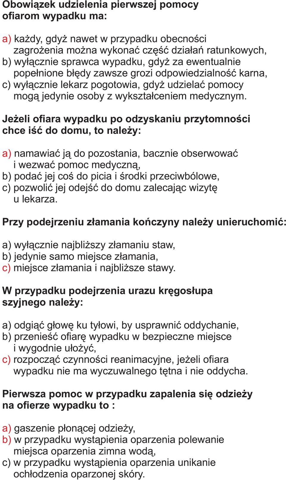 Je eli ofiara wypadku po odzyskaniu przytomnoœci chce iœæ do domu, to nale y: namawiaæ j¹ do pozostania, bacznie obserwowaæ i wezwaæ pomoc medyczn¹, podaæ jej coœ do picia i œrodki przeciwbólowe, c)