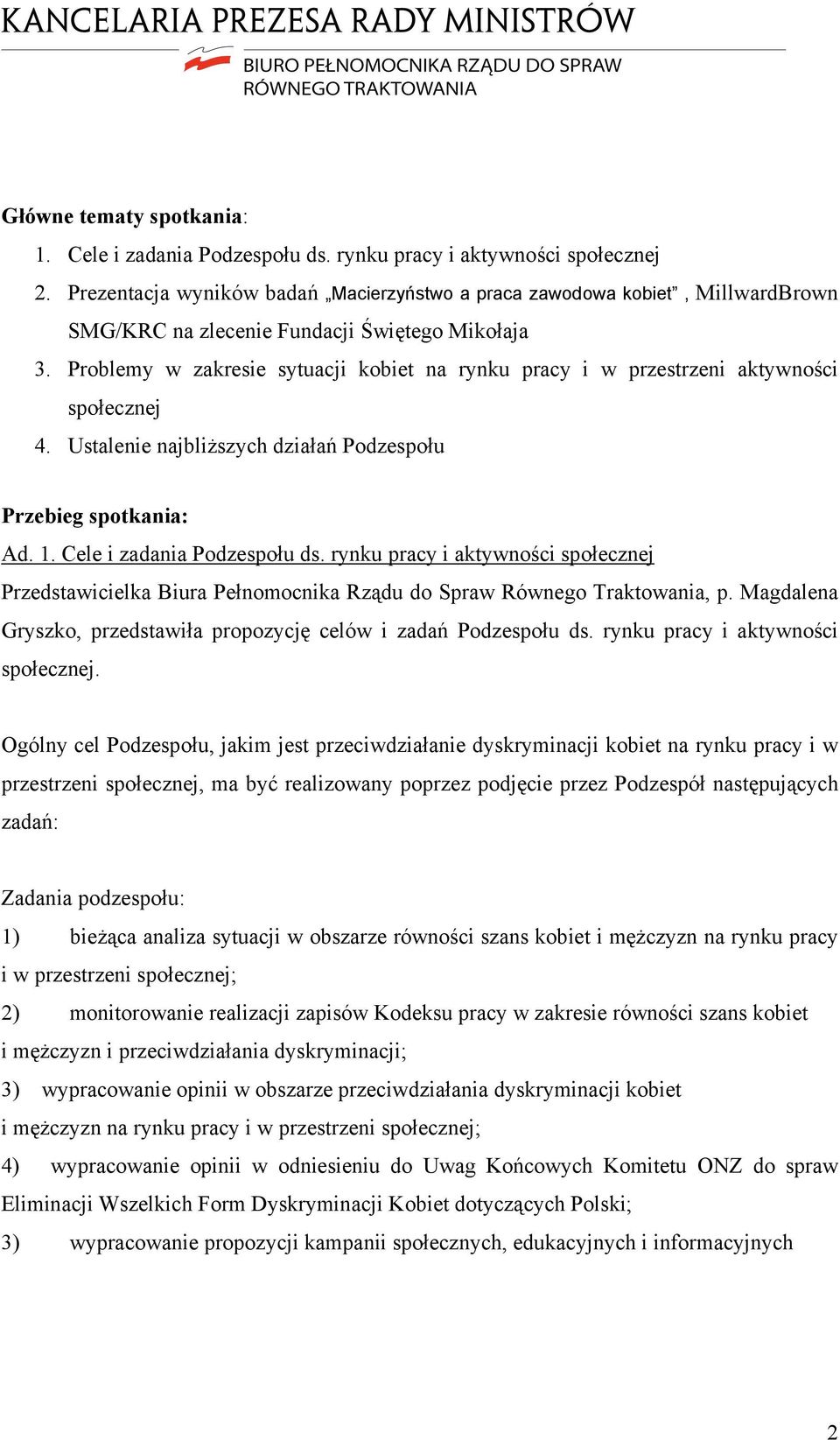 Problemy w zakresie sytuacji kobiet na rynku pracy i w przestrzeni aktywności społecznej 4. Ustalenie najbliższych działań Podzespołu Przebieg spotkania: Ad. 1. Cele i zadania Podzespołu ds.