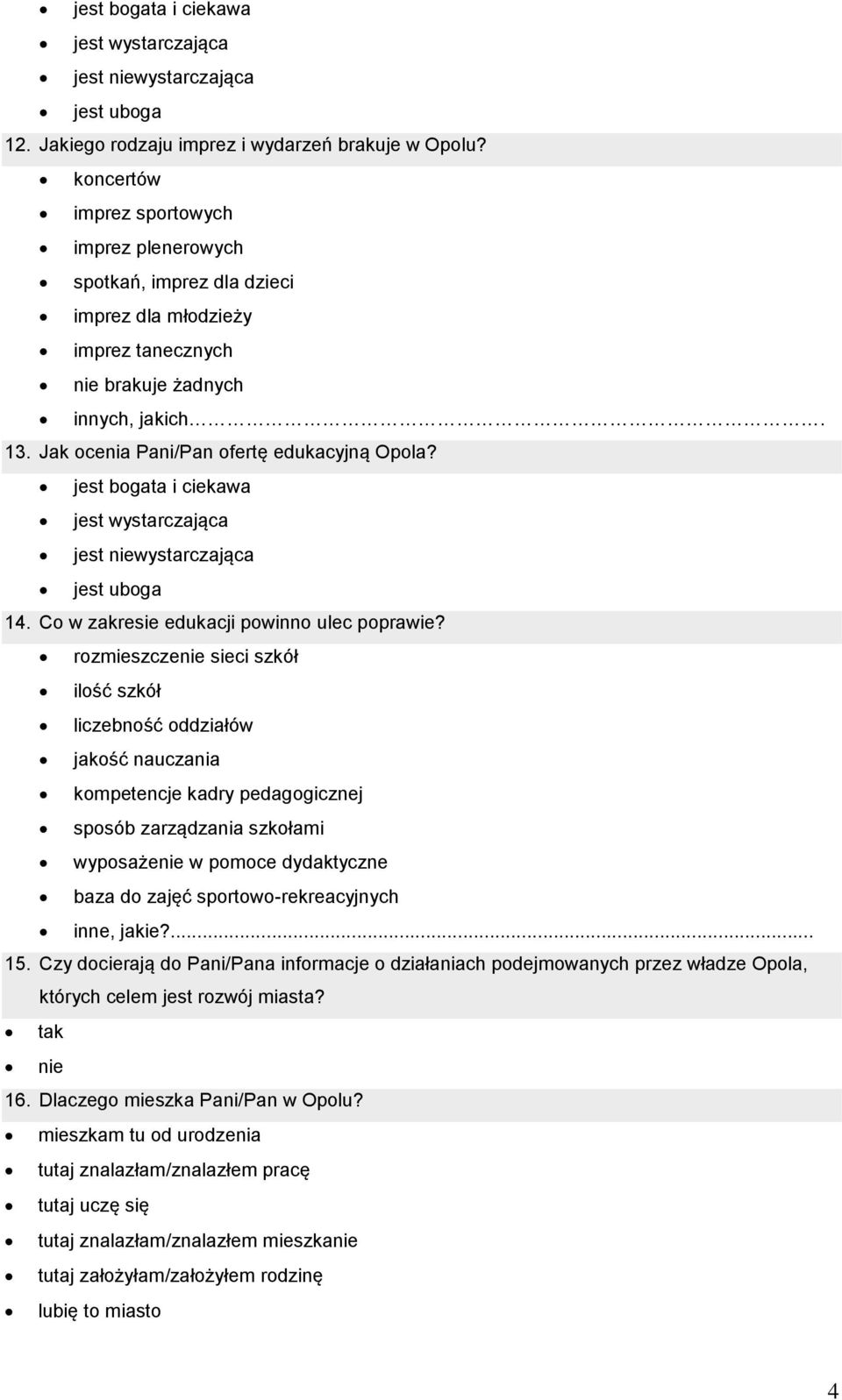 jest bogata i ciekawa jest wystarczająca jest niewystarczająca jest uboga 14. Co w zakresie edukacji powinno ulec poprawie?