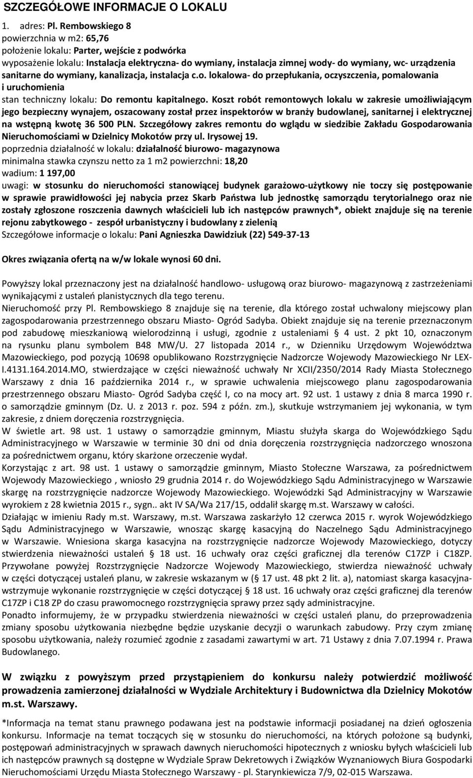 sanitarne do wymiany, kanalizacja, instalacja c.o. lokalowa- do przepłukania, oczyszczenia, pomalowania i uruchomienia stan techniczny lokalu: Do remontu kapitalnego.