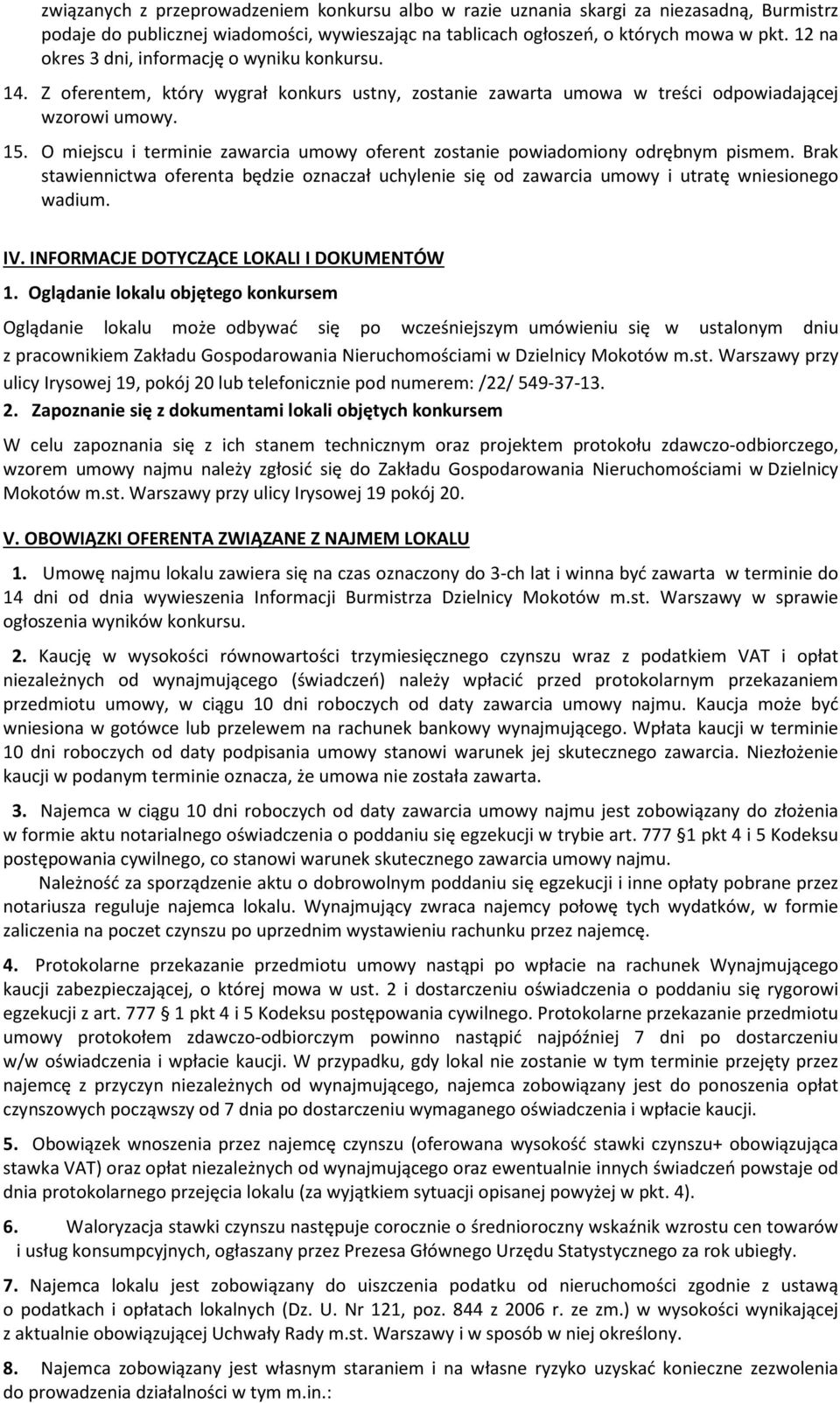 O miejscu i terminie zawarcia umowy oferent zostanie powiadomiony odrębnym pismem. Brak stawiennictwa oferenta będzie oznaczał uchylenie się od zawarcia umowy i utratę wniesionego wadium. IV.